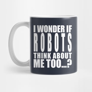 I wonder if robots think about me too Mug